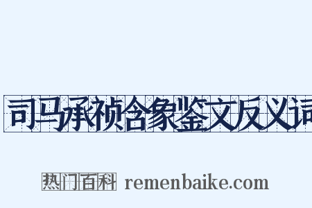 司马承祯含象鉴文反义词是什么意思的图片